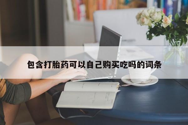 私人诊所卖打胎药么包含打胎药可以自己购买吃吗的词条