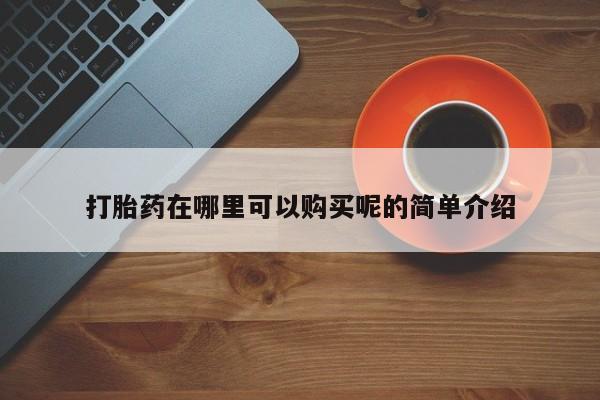 私人诊所卖打胎药么打胎药在哪里可以购买呢的简单介绍